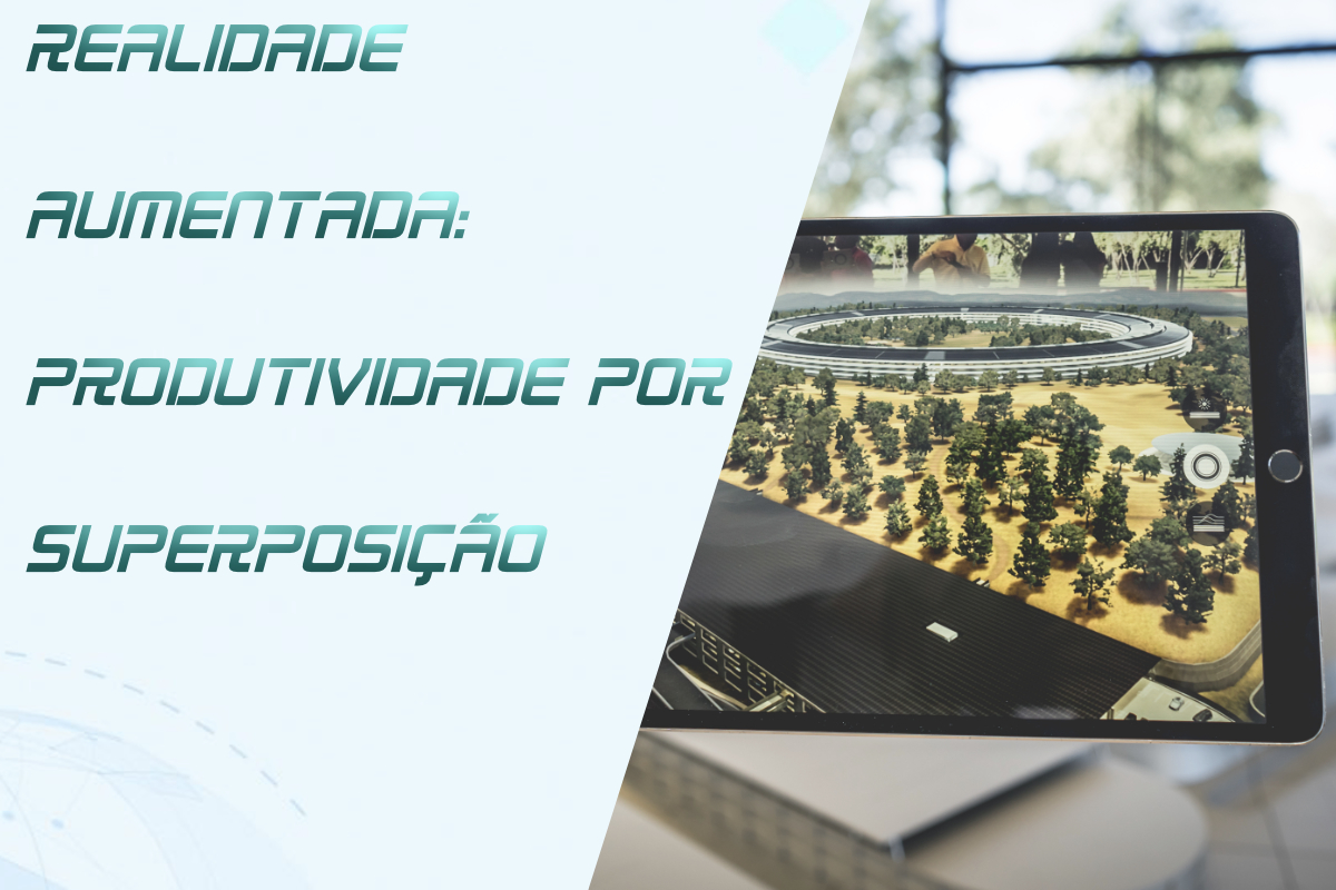 Você está visualizando atualmente Realidade Aumentada: Produtividade por Superposição