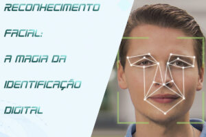 Leia mais sobre o artigo Reconhecimento Facial: A Magia da Identificação Digital