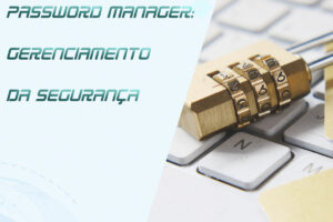 Leia mais sobre o artigo Password Manager: Gerenciamento da Segurança Empresarial