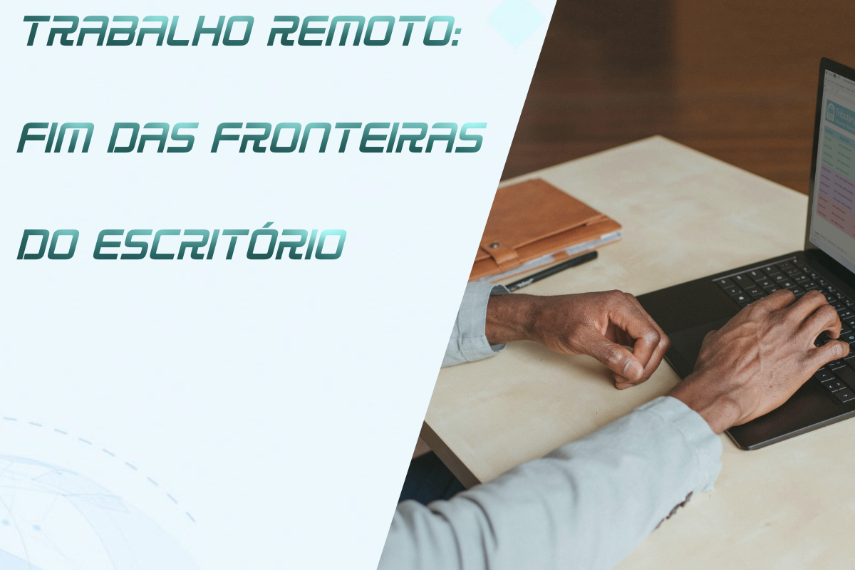 No momento, você está visualizando Trabalho Remoto: O Fim das Fronteiras do Escritório