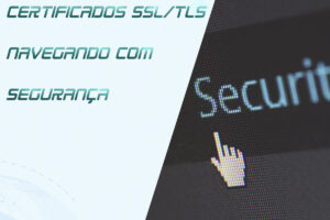 Leia mais sobre o artigo Certificados SSL/TLS: Navegando com Segurança