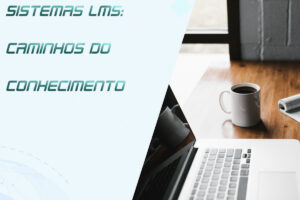 Leia mais sobre o artigo A Importância dos Sistemas LMS para Empresas